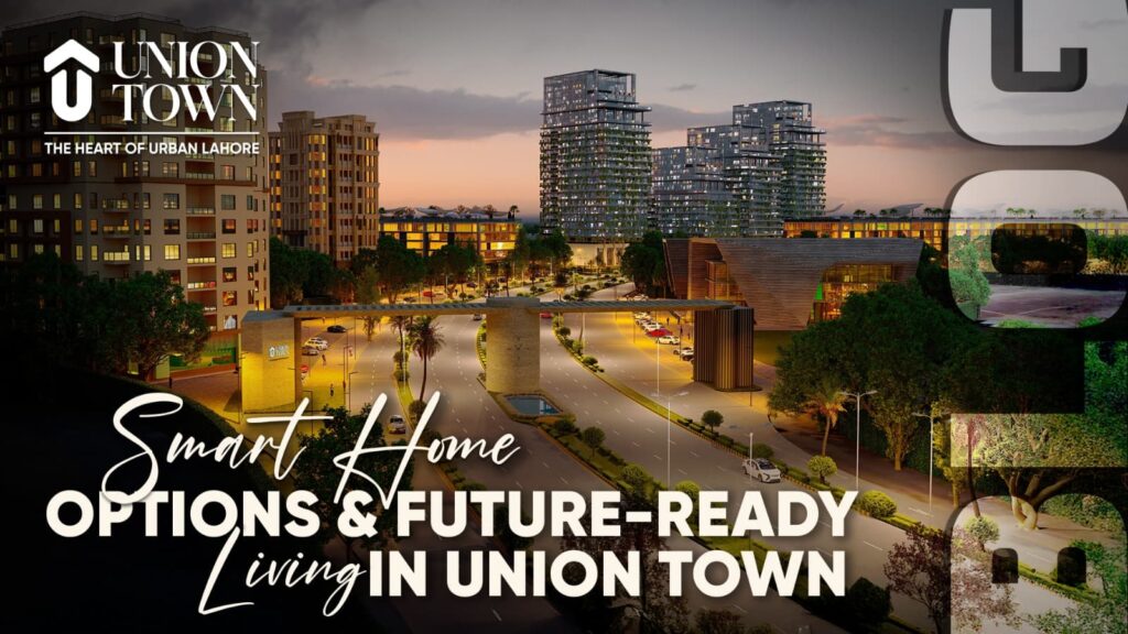 Smart Home Options and Future-Ready Living in Union Town, Lahore